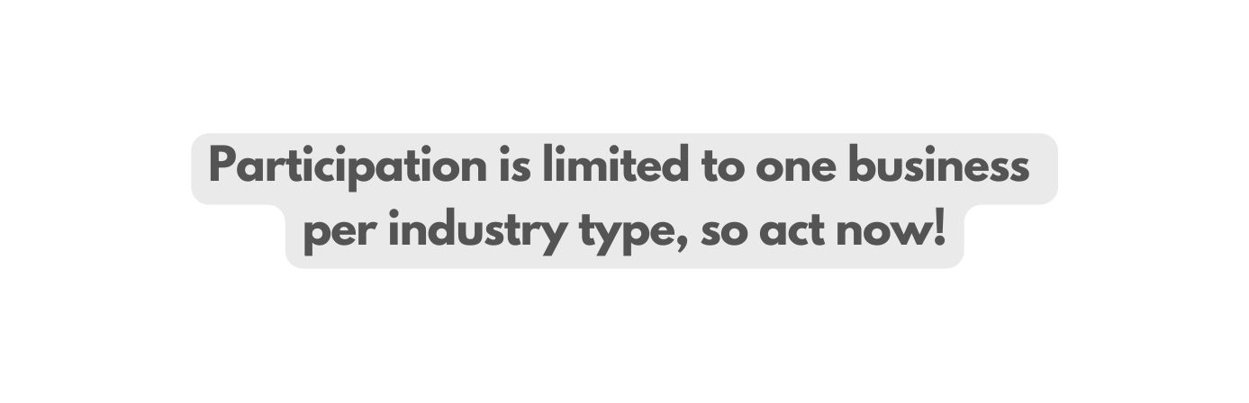 Participation is limited to one business per industry type so act now